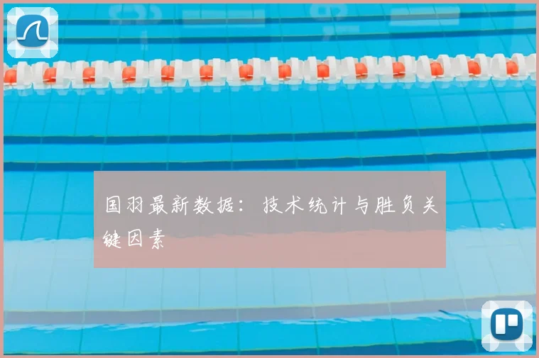 国羽最新数据：技术统计与胜负关键因素